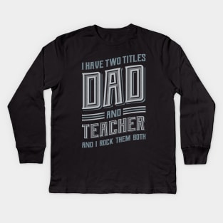 I have Two Titles Dad and Teacher Kids Long Sleeve T-Shirt